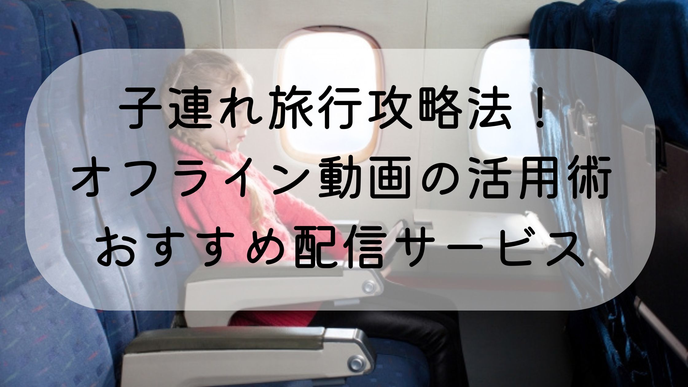 子連れ旅行攻略法！オフライン動画の活用術＆おすすめ配信サービス
