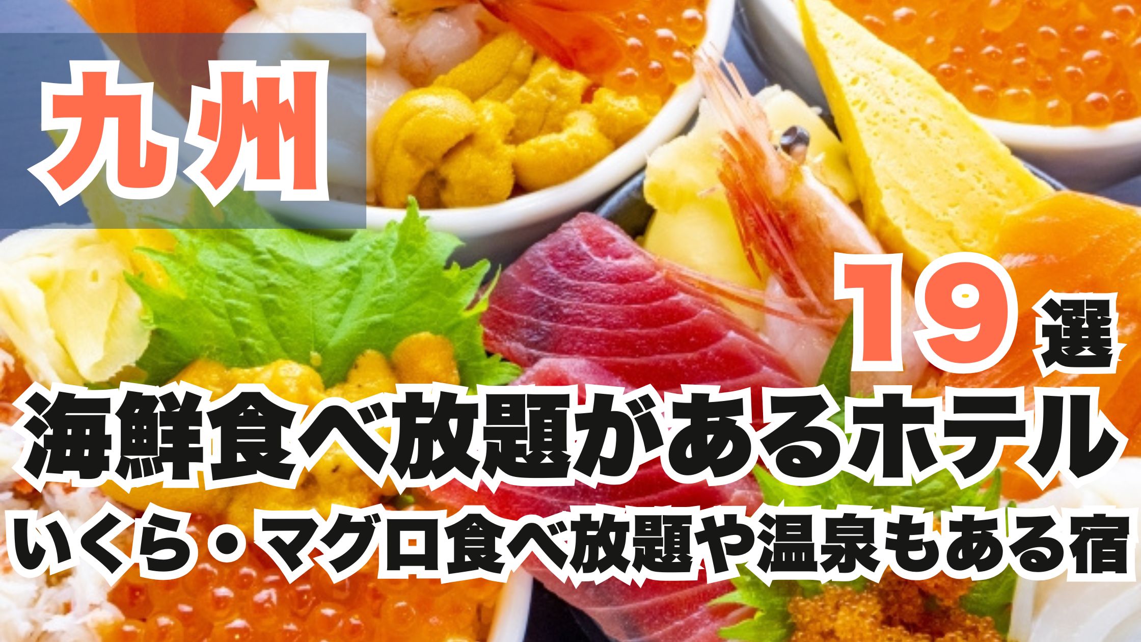 九州の海鮮食べ放題があるホテル19選!いくら・マグロ食べ放題や温泉宿も♪